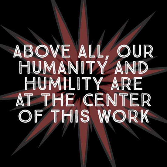 A graphic that reads "Above all, our humanity and humility are at the center of this work."