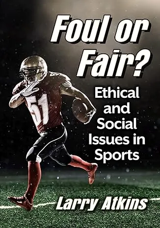 Cover of Larry Atkins' book "Foul or Fair?: Ethical and Social Issues in Sports"